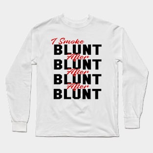 I Smoke Blunt After Blunt Long Sleeve T-Shirt